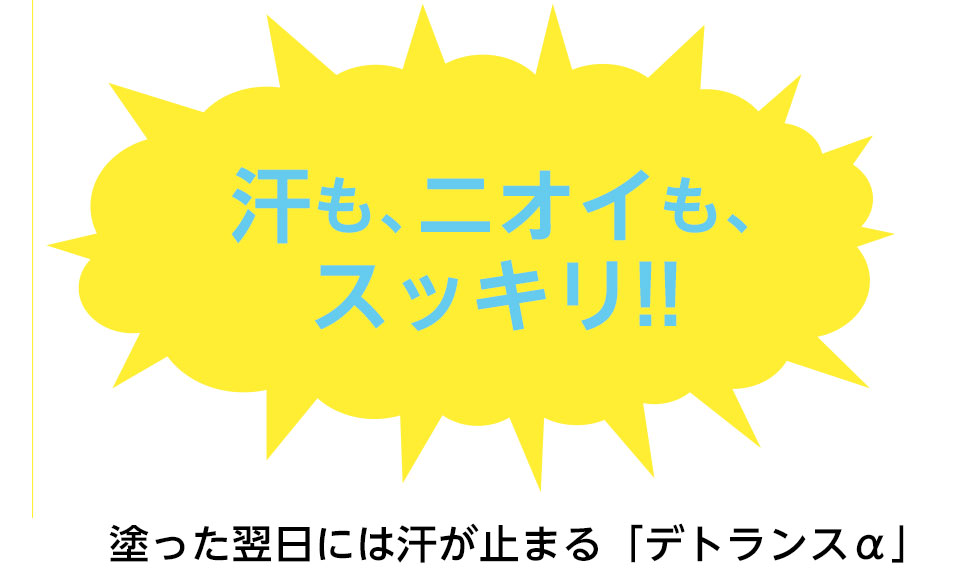 汗も、ニオイも、スッキリ!! 
		塗った翌日には汗が止まる「デトランスα」