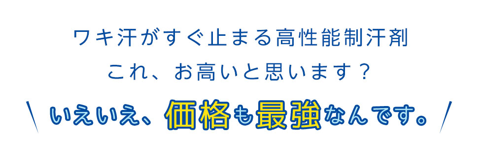 ワキ汗がすぐ止まる高性能制汗剤これ、お高いと思います？
		いえいえ、価格も最強なんです。