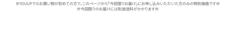 YOUUPでのお買い物が初めての方限定の特別価格です