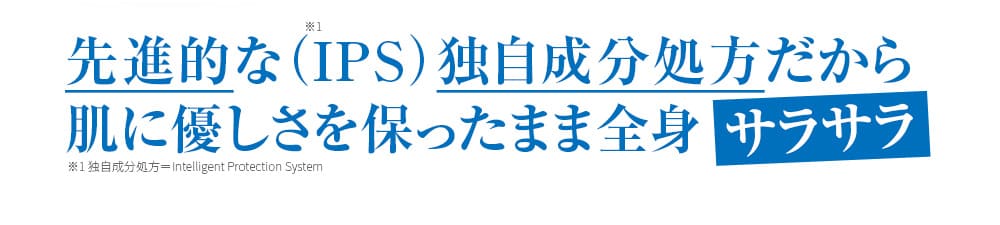 先進的な（IPS）独自成分だから肌に優しさを保ったまま全身サラサラ